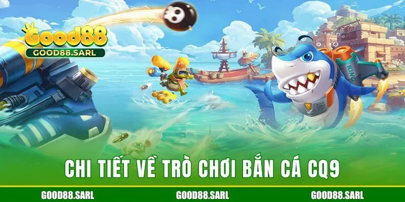 Chi tiết về trò chơi bắn cá CQ9