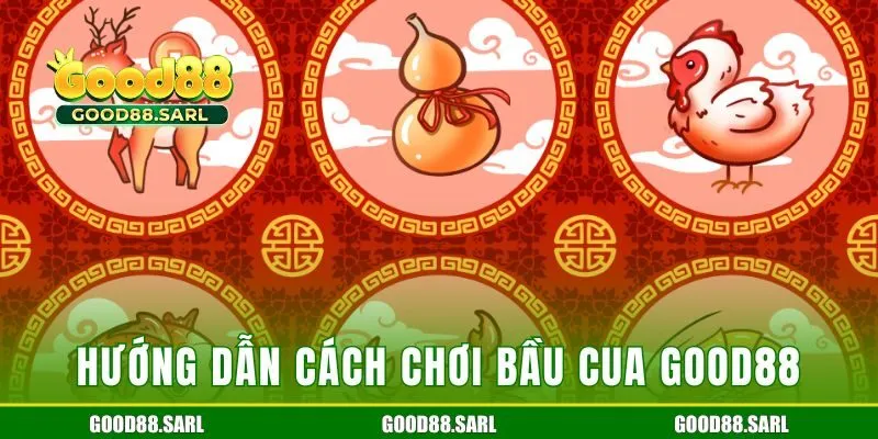 Hướng dẫn chi tiết về cách chơi bầu cua GOOD88