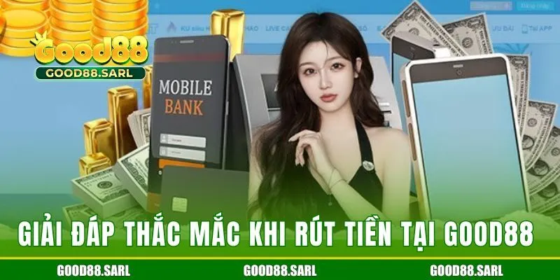Giải đáp thắc mắc khi rút tiền tại Good88 