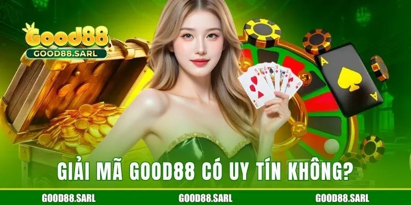 Giải mã cụ thể về nghi vấn Good88 có uy tín không?