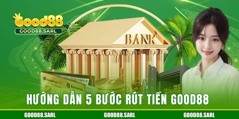 Hướng dẫn 5 bước rút tiền Good88 